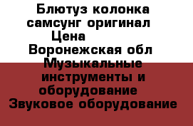 Блютуз колонка самсунг оригинал › Цена ­ 4 000 - Воронежская обл. Музыкальные инструменты и оборудование » Звуковое оборудование   